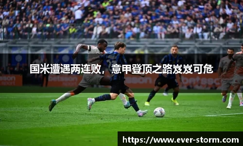 国米遭遇两连败，意甲登顶之路岌岌可危