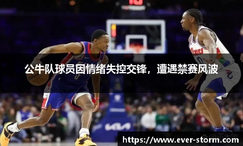 公牛队球员因情绪失控交锋，遭遇禁赛风波