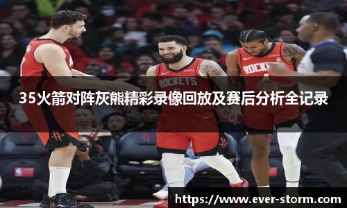 35火箭对阵灰熊精彩录像回放及赛后分析全记录