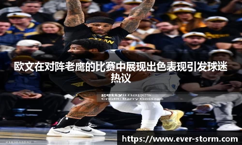 欧文在对阵老鹰的比赛中展现出色表现引发球迷热议