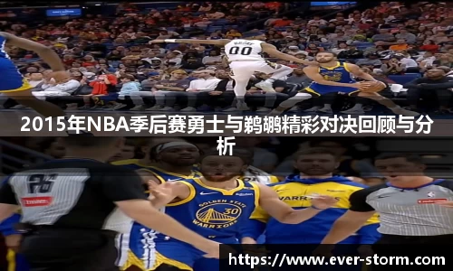 2015年NBA季后赛勇士与鹈鹕精彩对决回顾与分析
