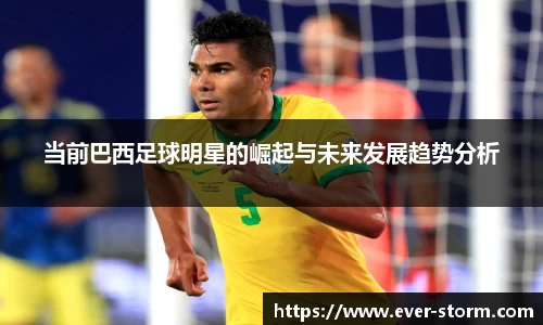 当前巴西足球明星的崛起与未来发展趋势分析